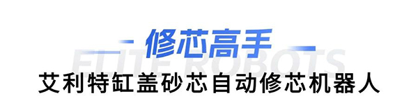 艾利特缸蓋砂芯自動(dòng)修芯機(jī)器人